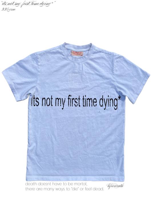 "itsnotmyfirsttimedying*"